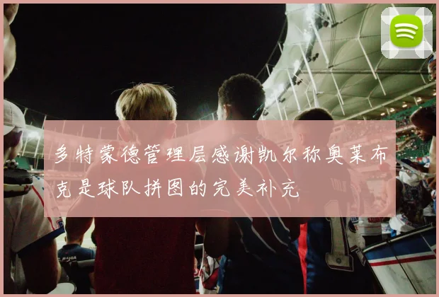 多特蒙德管理层感谢凯尔称奥莱布克是球队拼图的完美补充
