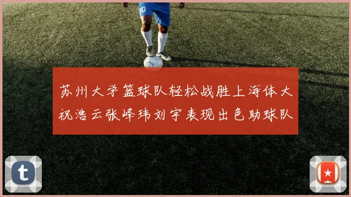 苏州大学篮球队轻松战胜上海体大祝浩云张峰玮刘宇表现出色助球队获胜